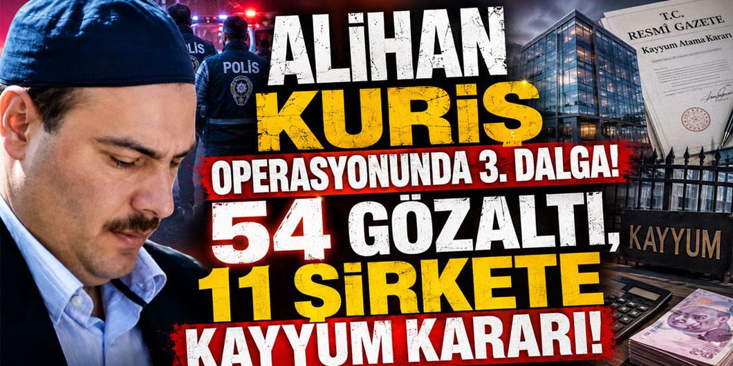 Alihan Kuriş operasyonunda 3. dalga! 54 gözaltı, 11 şirkete kayyum kararı