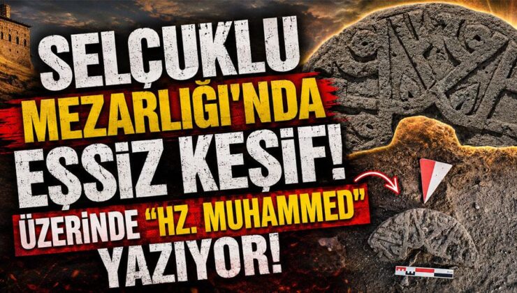 Selçuklu Mezarlığı’nda eşsiz keşif: Üzerinde ”Hz. Muhammed” yazıyor