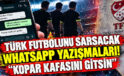 Türk futbolunu sarsacak WhatsApp yazışmaları: Kopar kafasını gitsin