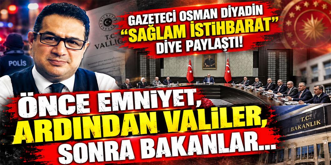 ANKARA’DA ATAMA TRAFİĞİ BAŞLIYOR! GAZETECİ OSMAN DİYADİN ”SAĞLAM İSTİHBARAT ” DİYE PAYLAŞTI! ÖNCE EMNİYET, ARDINDAN VALİLER, SONRA BAKANLAR…