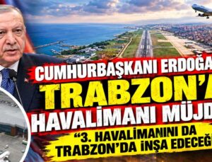 Cumhurbaşkanı Erdoğan’dan Trabzon’a havalimanı müjdesi!