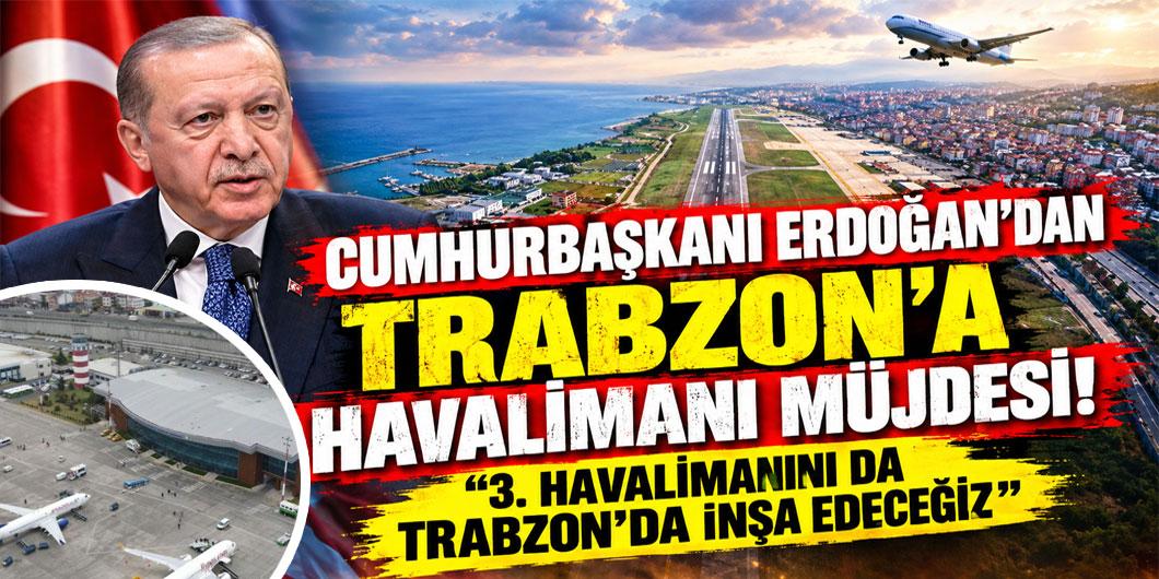 Cumhurbaşkanı Erdoğan’dan Trabzon’a havalimanı müjdesi!
