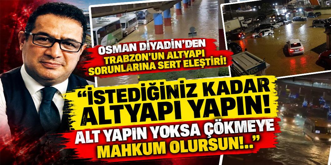 Osman Diyadin’den Trabzon’un altyapı sorunlarına sert eleştiri: “İstediğiniz kadar altyapı yapın!”