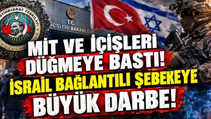 MİT ve İçişleri düğmeye bastı! İsrail bağlantılı şebekeye büyük darbe
