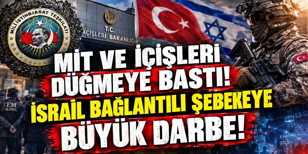 MİT ve İçişleri düğmeye bastı! İsrail bağlantılı şebekeye büyük darbe