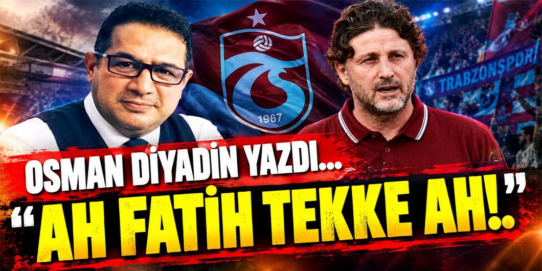 OSMAN DİYADİN YAZDI… ‘’AH FATİH TEKKE AH!..’’