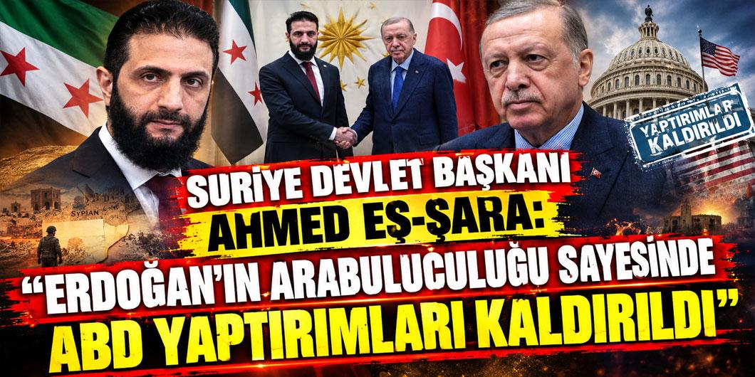 Suriye Devlet Başkanı Ahmed eş-Şara: “Erdoğan’ın arabuluculuğu sayesinde ABD yaptırımları kaldırıldı”