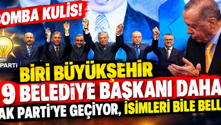 Bomba kulis! Biri büyükşehir 9 belediye başkanı daha AK Parti’ye geçiyor, isimleri bile belli