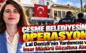 Çeşme Belediyesi’ne operasyon! Lal Denizli’nin yardımcısı ve imar müdürü gözaltına alındı