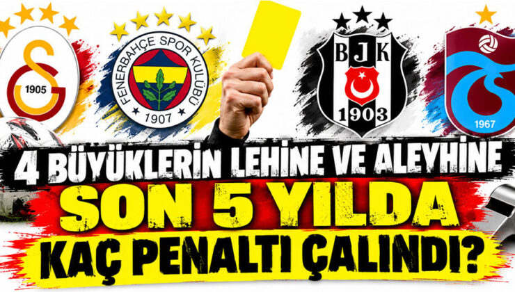 4 Büyüklerin lehine ve aleyhine son 5 yılda kaç penaltı çalındı?