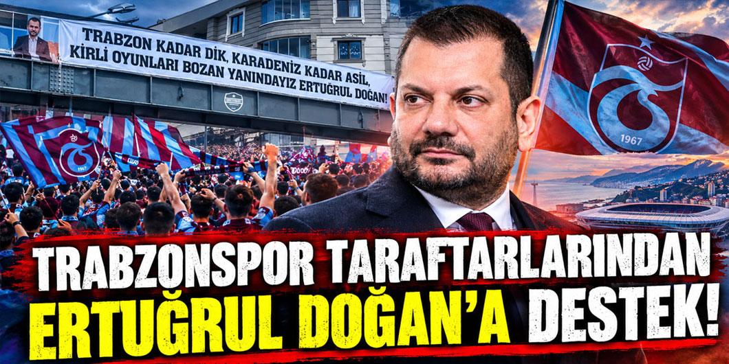 Trabzonspor taraftarlarından Ertuğrul Doğan’a destek!