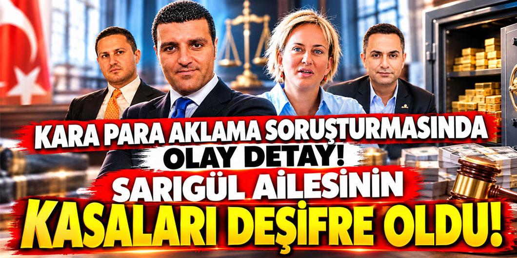 Kara para aklama soruşturmasında olay detay! Sarıgül ailesinin kasaları deşifre oldu