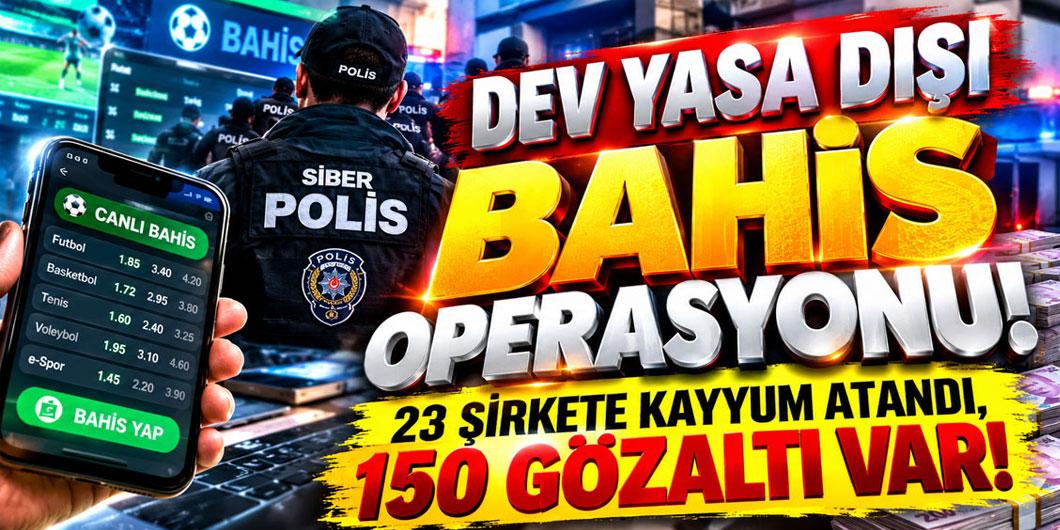 Dev yasa dışı bahis operasyonu! 23 şirkete kayyum atandı, 150 gözaltı var