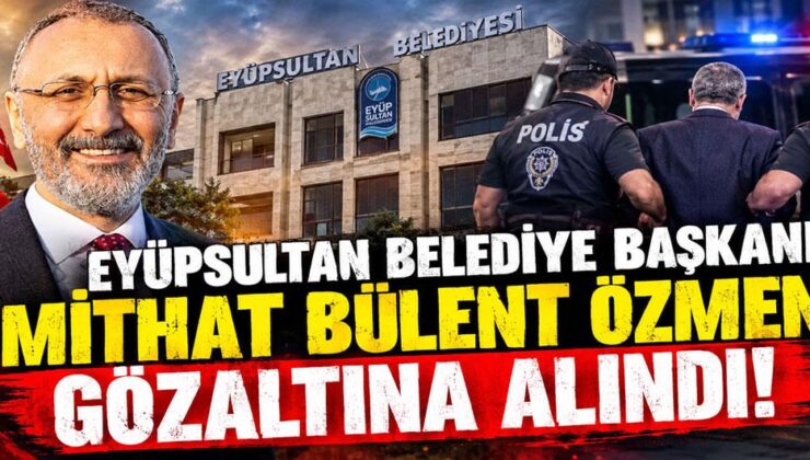 Eyüpsultan Belediye Başkanı Mithat Bülent Özmen gözaltına alındı