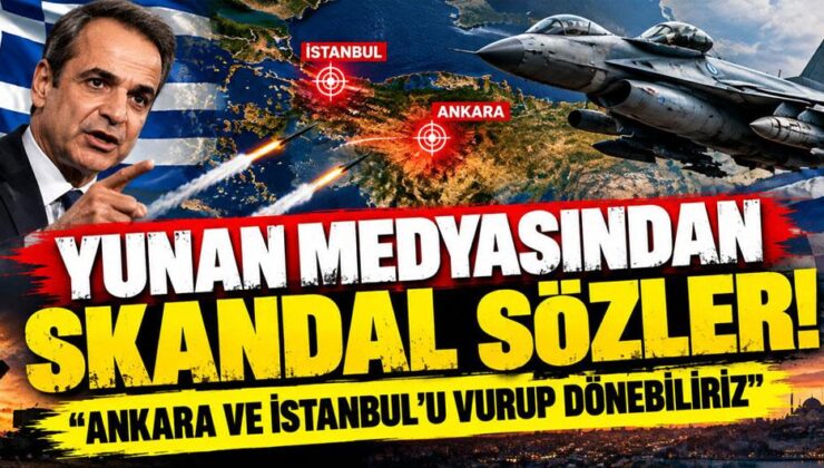 Yunan medyasından skandal sözler: Ankara ve İstanbul’u vurup dönebiliriz